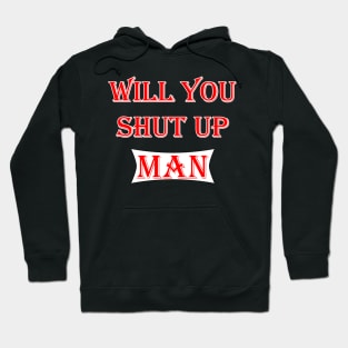 will you shut up man Hoodie